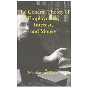 The General Theory of Employment Interest and Money by John Maynard Keynes