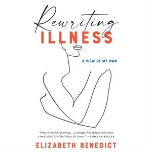 Rewriting Illness by Elizabeth Benedict