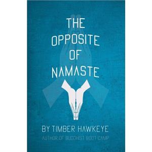 The Opposite of Namaste by Timber Hawkeye