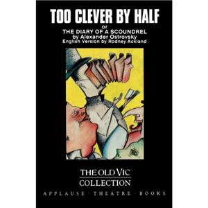 Too Clever By Half or The Diary of a Scoundrel by Alexander Ostrovsky