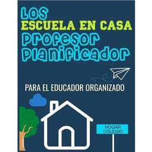 Los ESCUELA EN CASA Profesor Planificador by The Life Graduate Publishing Group