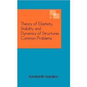 Theory of Elastisity Stability and Dynamics of Structures Common Problems by Konstantin Kazakov