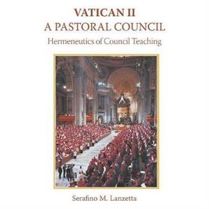 Vatican 2 A Pastoral Council by Serafino Lanzetta