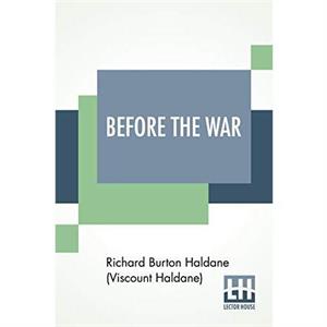 Before The War by Richard Burt Haldane Viscount Haldane