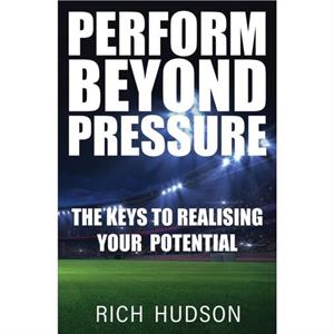 Perform Beyond Pressure by Rich Hudson