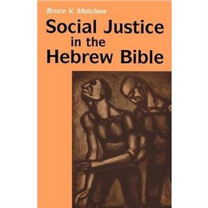 Social Justice in the Hebrew Bible by Bruce V. Malchow