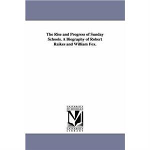 The Rise and Progress of Sunday Schools. A Biography of Robert Raikes and William Fox. by John Carroll Power