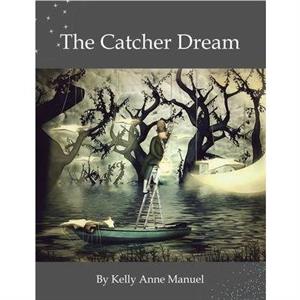 The Catcher Dream by Kelly Anne Manuel