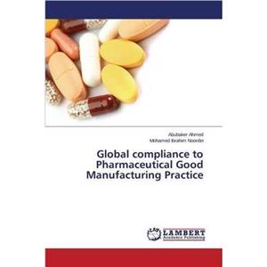 Global compliance to Pharmaceutical Good Manufacturing Practice by Noordin Mohamed Ibrahim