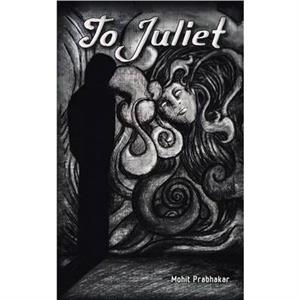 To Juliet by Mohit Prabhakar