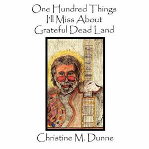 One Hundred Things Ill Miss About Grateful Dead Land by Christine M. Dunne