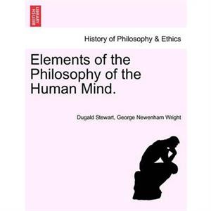 Elements of the Philosophy of the Human Mind. by George Newenham Wright