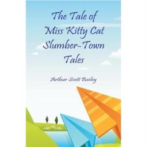 The Tale of Miss Kitty Cat SlumberTown Tales by Arthur Scott Bailey