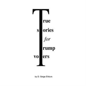 True Stories For Trump Voters by D. Saige Elldurs