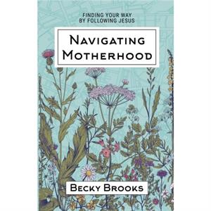 Navigating Motherhood by Becky Brooks