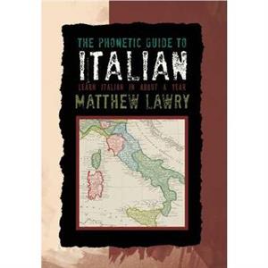 The Phonetic Guide to Italian by Matthew Lawry