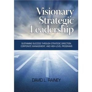 Visionary Strategic Leadership by David L. Rainey