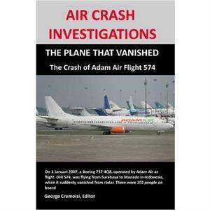 AIR CRASH INVESTIGATIONS THE PLANE THAT VANISHED The Crash of Adam Air Flight 574 by George Cramoisi