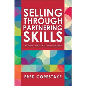 Selling Through Partnering Skills by Fred Copestake