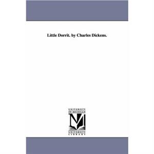 Little Dorrit. by Charles Dickens. by Charles Dickens