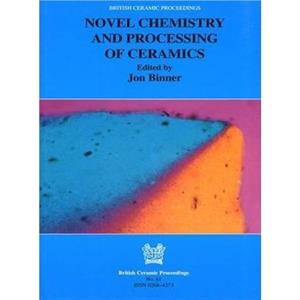 Novel Chemistry and Processing of Ceramics by J.G.B. Binner