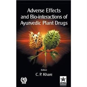 Adverse Effects and BioInteractions of Ayurvedic Plant Drugs by C P Khare