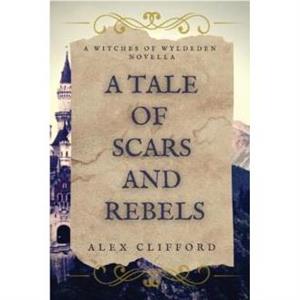 A Tale of Scars and Rebels by Alex Clifford