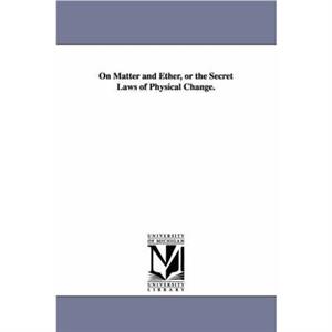 On Matter and Ether or the Secret Laws of Physical Change. by T R Thomas Rawson Birks