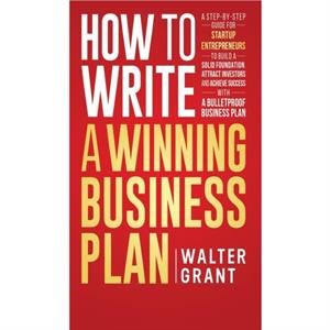 How to Write a Winning Business Plan by Walter Grant