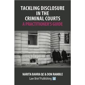 Tackling Disclosure in the Criminal Courts  A Practitioners Guide by Narita Bahra QC