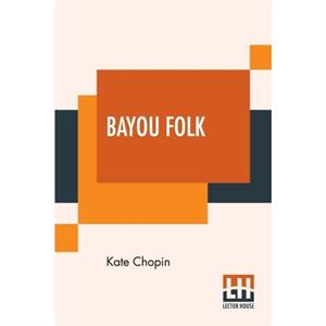 Bayou Folk by Kate Chopin