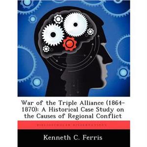 War of the Triple Alliance 18641870 by Kenneth C Ferris