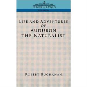 Life and Adventures of Audubon the Naturalist by Robert Buchanan