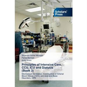 Principles of Intensive Care CCU ICU and Dialysis Book 3 by Seyedeh Gohar Mousavi