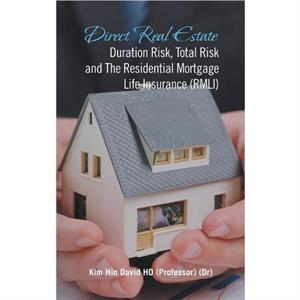 Direct Real Estate Duration Risk Total Risk and the Residential Mortgage Life Insurance Rmli by Kim Hin David Ho