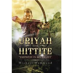 Uriyah The Hittite by Hammond & Michael & Dr University of Southampton