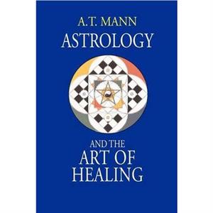 Astrology and the Art of Healing by A T Mann