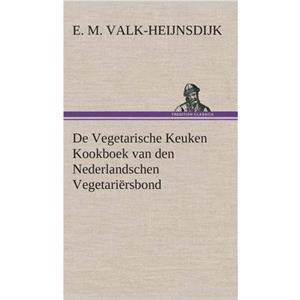 De Vegetarische Keuken Kookboek van den Nederlandschen Vegetariersbond by E M ValkHeijnsdijk