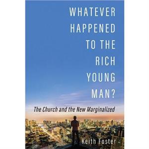 Whatever Happened to the Rich Young Man by Keith Foster