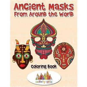 Ancient Masks From Around the World Coloring Book by Activity Attic Books