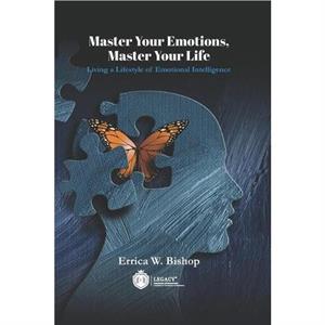 Master Your Emotions Master Your Life by Errica W Bishop