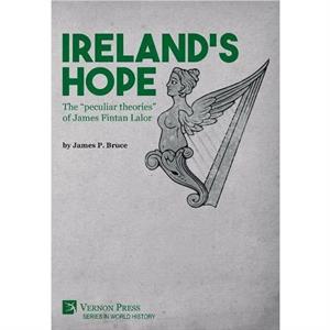 Irelands Hope The peculiar theories of James Fintan Lalor by James P. Bruce