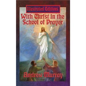 With Christ in the School of Prayer Illustrated Edition by Andrew Murray