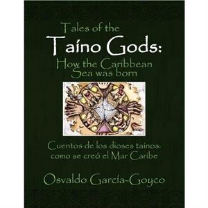 Tales of the Taino GodsCuentos de los dioses tainos by Osvaldo GarcaGoyco