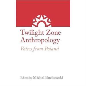 Twilight Zone Anthropology by Micha Buchowski