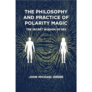 The Philosophy and Practice of Polarity Magic by John Michael Greer