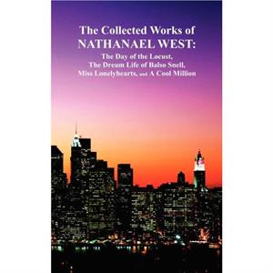 The Collected Works of Nathanael West by Nathanael West