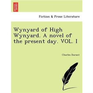 Wynyard of High Wynyard. a Novel of the Present Day. Vol. I by Charles Durant