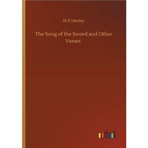 The Song of the Sword and Other Verses by W.E Henley