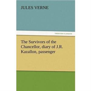 The Survivors of the Chancellor Diary of J.R. Kazallon Passenger by Jules Verne